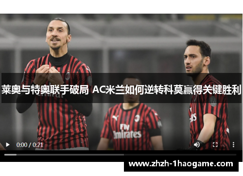 莱奥与特奥联手破局 AC米兰如何逆转科莫赢得关键胜利