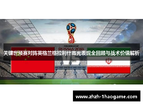 关键世预赛对阵英格兰格拉利什高光表现全回顾与战术价值解析 关键世预赛对阵英格兰格拉利什高光表现全回顾与战术价值解析