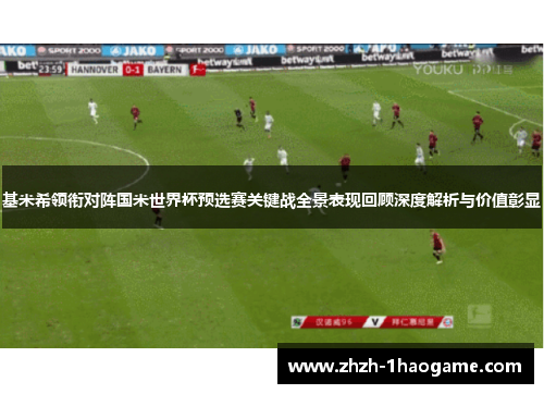 基米希领衔对阵国米世界杯预选赛关键战全景表现回顾深度解析与价值彰显
